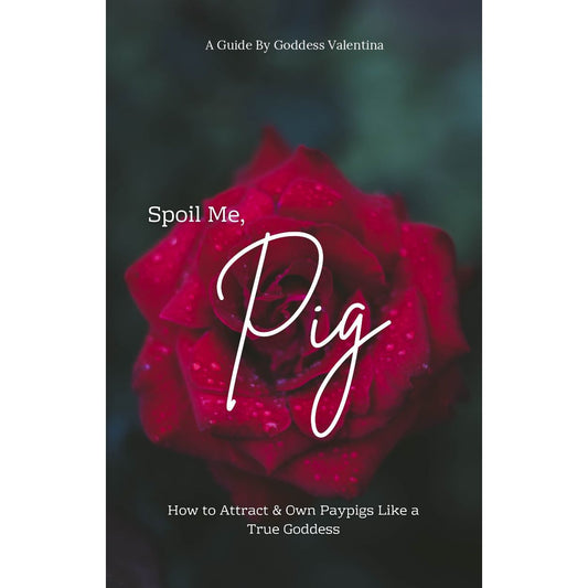 Spoil Me Pig- How To Attract & Own Paypigs Like The Goddess You Are- Digital Guide