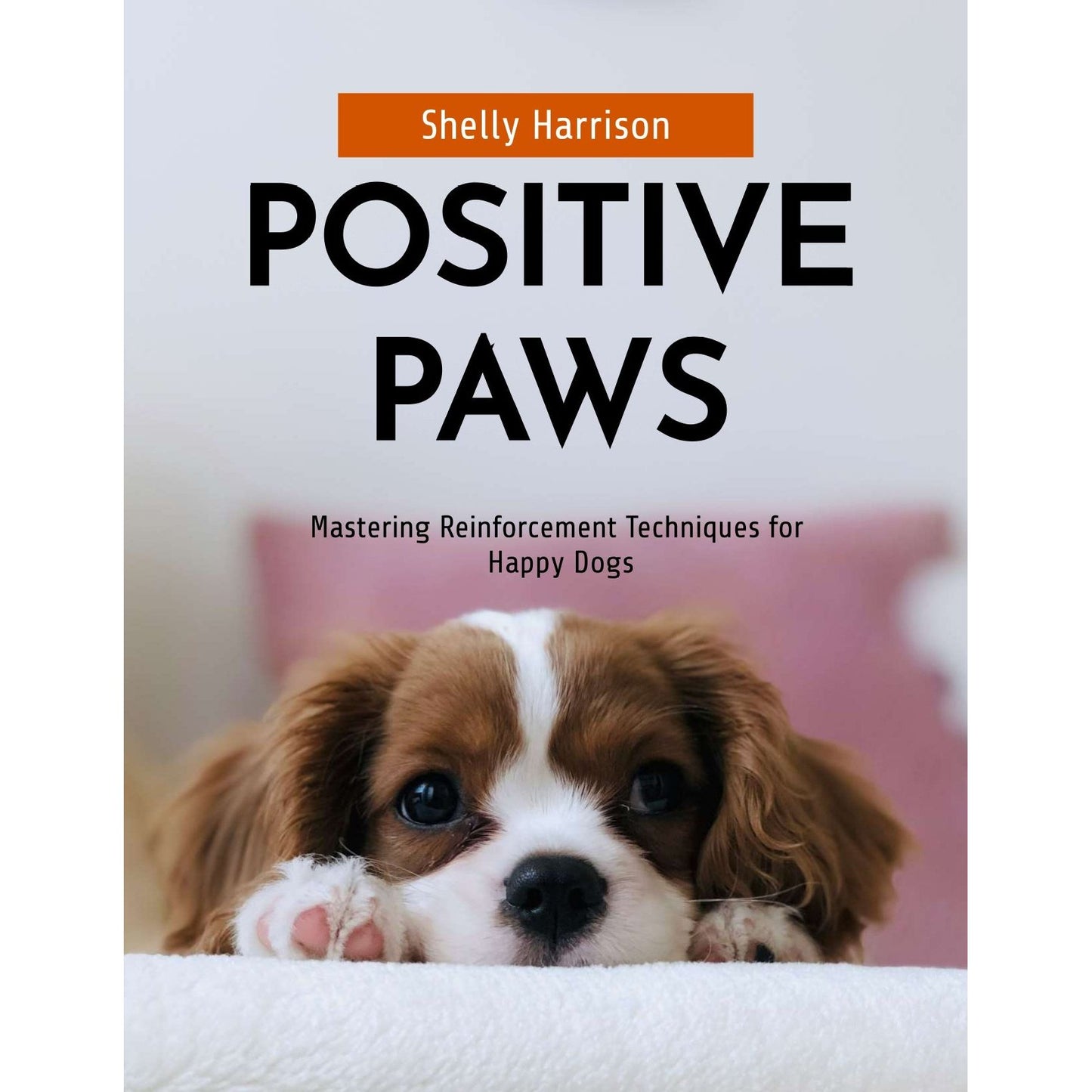 eBook Positive Paws- Mastering Reinforcement Techniques for Happy Dogs