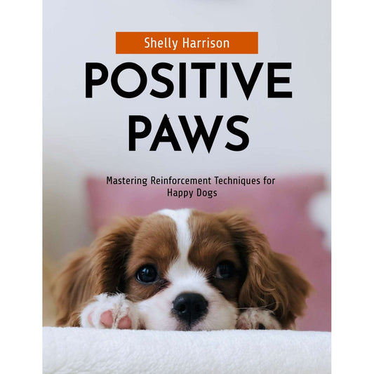 eBook Positive Paws- Mastering Reinforcement Techniques for Happy Dogs